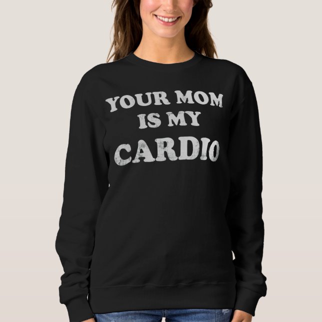Your Mum Is My Cardio Sweatshirt (Front)