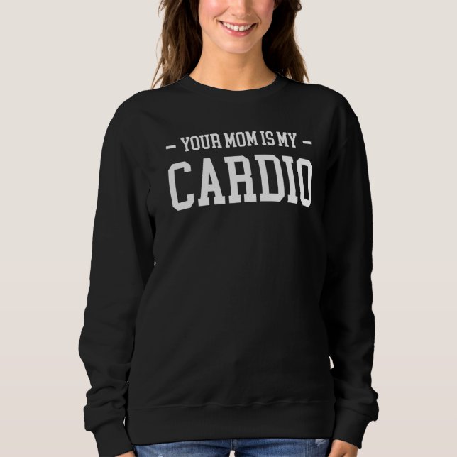 Your Mum Is My Cardio Sweatshirt (Front)