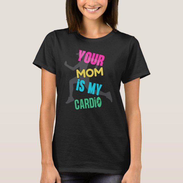 Your Mum is My Cardio T-Shirt (Front)