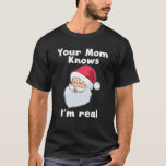 Your Mum Knows I'm Real Funny Santa Claus Christma T-Shirt<br><div class="desc">Your Mum Knows I'm Real Funny Santa Claus Christmas</div>