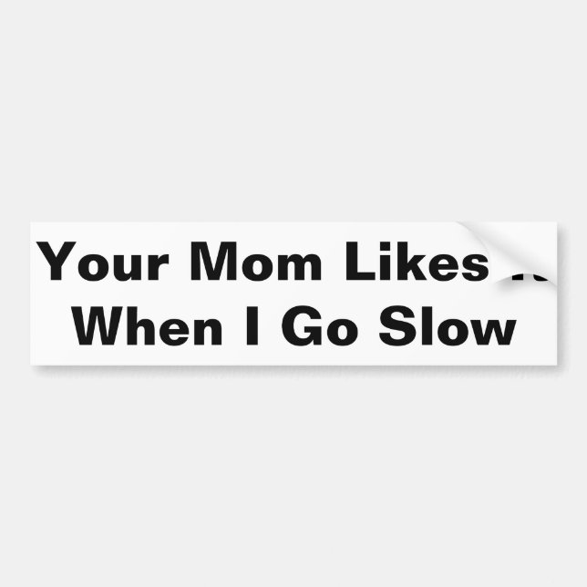 Your Mum Likes It Bumper Sticker (Front)