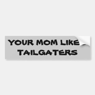 Your Mum Likes Tailgaters Bumper Sticker