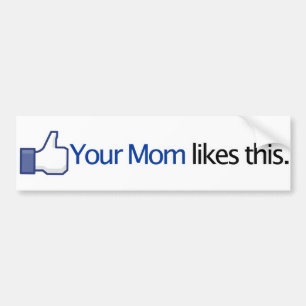 Your Mum Likes This - Facebook Status Update Bumper Sticker