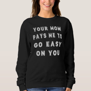 Your Mum Pays Me To Go Wrestling  Sarcasm Pun Sweatshirt