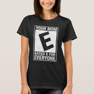 Your Mum Rated E For Everyone Funny Inappropriate  T-Shirt