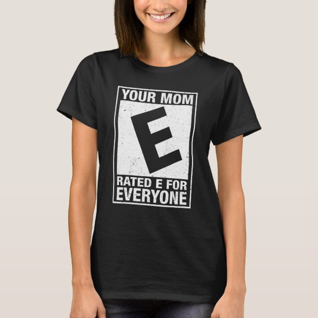 Your Mum Rated E For Everyone Funny Inappropriate  T-Shirt (Front)