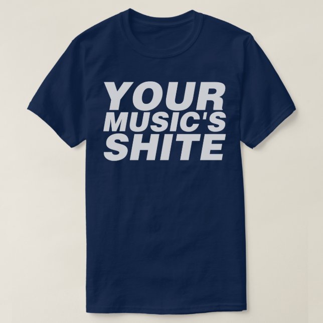 Your Musics Shite T-Shirt (Design Front)