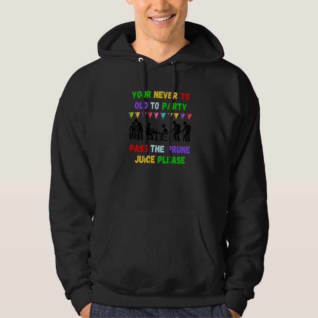 Your never to old to party pass the prune juice fo hoodie (Front)