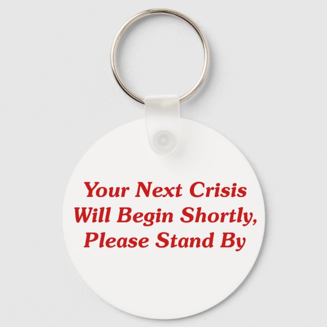 Your Next Crisis Will Begin Shortly, ... Key Ring (Front)