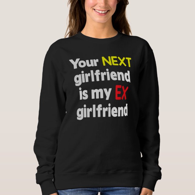 Your next girlfriend is my Ex girlfriend Sarcasm Sweatshirt (Front)