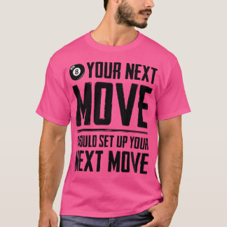 Your Next Move Should Set Up Your Next Move Billia T-Shirt