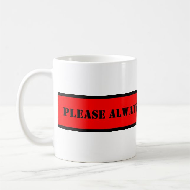 Your nice saying: PLEASE ALWAYS FILL WITH COFFEE Mug (Left)