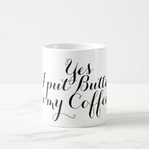 Your nice saying: Yes, I put Butter in my Coffee Mug