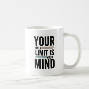 Your Only Limit Is Your Mind Motivational Coffee Coffee Mug