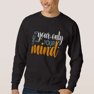 Your Only Limit Is Your Mind So Don t Give Up  5 Sweatshirt