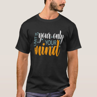 Your Only Limit Is Your Mind So Don t Give Up  5 T-Shirt