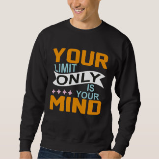 Your Only Limit Is Your Mind So Don t Give Up  8 Sweatshirt