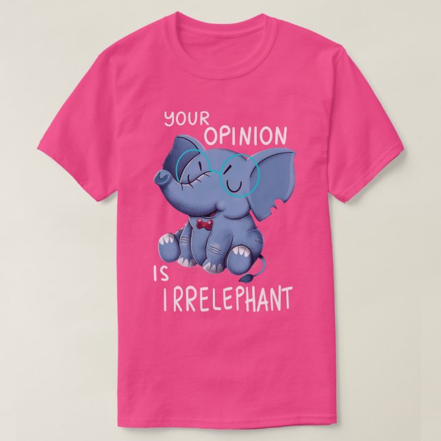 Your opinion is Irrelephant T-Shirt (Design Front)
