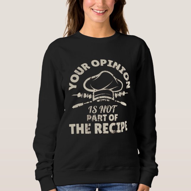 Your Opinion Is Not Part Of The Recipe  Cooking Sweatshirt (Front)