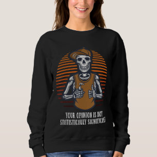 Your Opinion Is Not Statistically Significant Sarc Sweatshirt