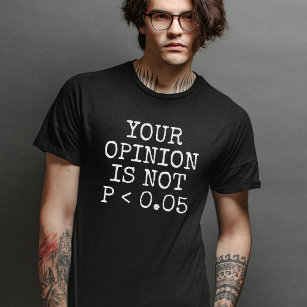 Your Opinion Is Not Statistically Significant T-Shirt