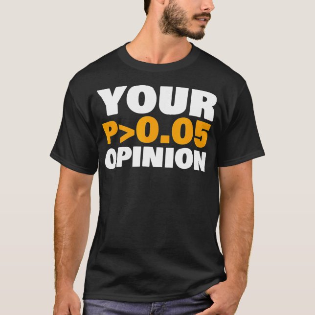 Your Opinion is Statistically Insignificant funny  T-Shirt (Front)