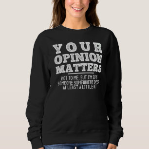 Your Opinion Matters Not To Me Sarcastic Humour R Sweatshirt