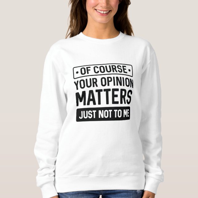 Your Opinion Matters Sweatshirt (Front)