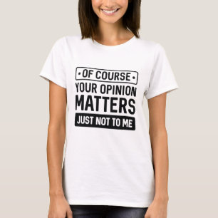 Your Opinion Matters T-Shirt