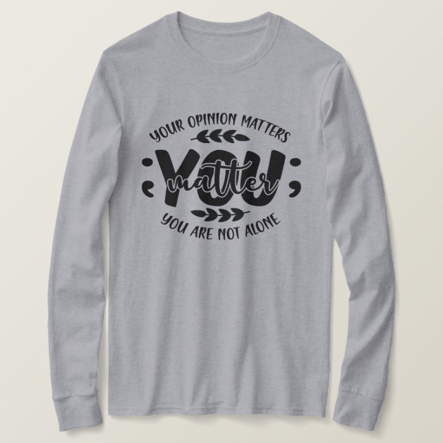 Your opinion matters you are not alone T-Shirt (Design Front)