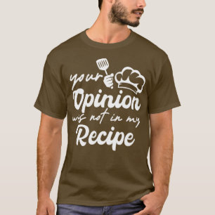 Your Opinion Was Not In My Recipe Funny Chef Culin T-Shirt