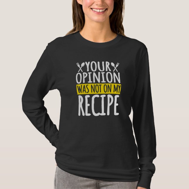 Your Opinion Was Not In My Recipe Kitchen Chef Res T-Shirt (Front)