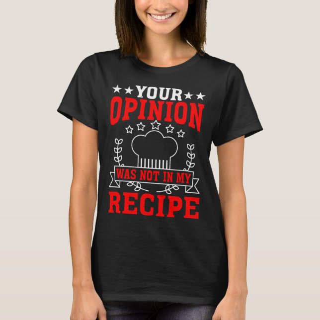 Your Opinion Was Not In My Recipe T-Shirt (Front)