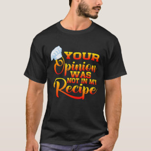 Your Opinion Was Not In My Recipe T-Shirt