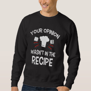 Your Opinion Wasn't At My Recipe Funny Chef Saying Sweatshirt