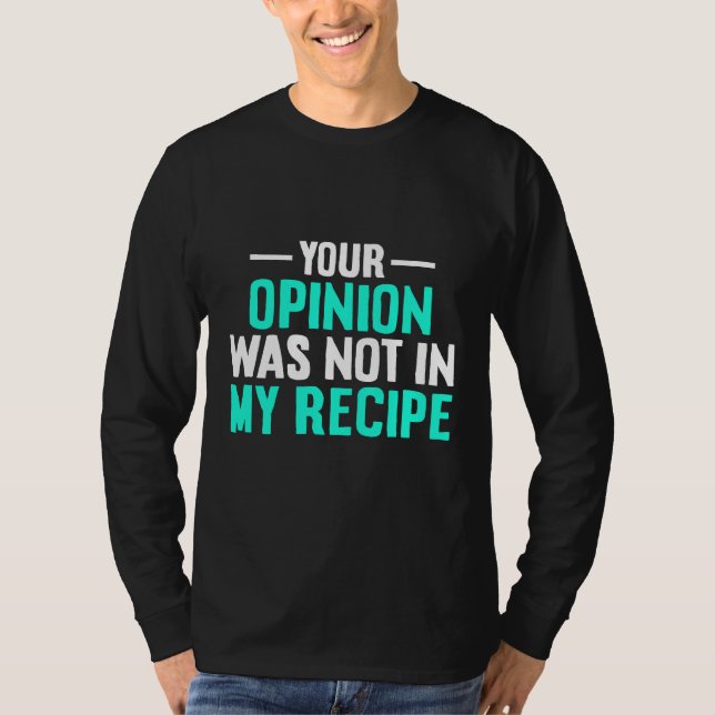Your Opinion Wasnt In My Recipe Chef Day Shirt (Front)