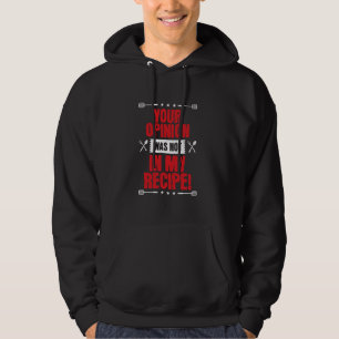 Your Opinion Wasn't In My Recipe, Funny Cook Chef Hoodie