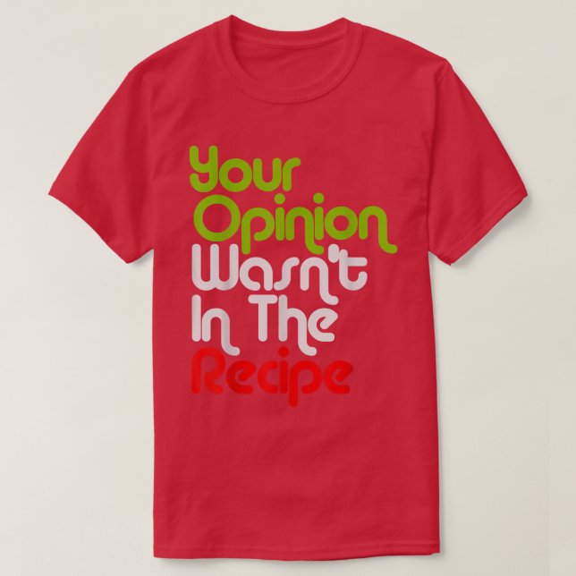 Your Opinion Wasn't In The Recipe Chef Cooking Lun T-Shirt (Design Front)
