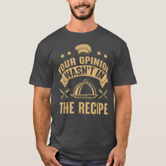 Your Opinion Wasn't In The Recipe Chef Cooking  T-Shirt