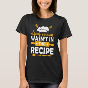 Your Opinion Wasnt In The Recipe Chef Cooking T-Shirt