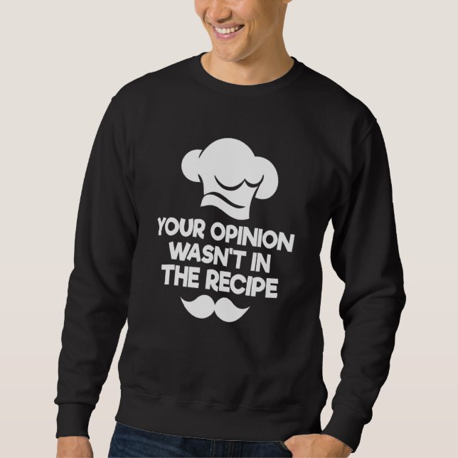 Your Opinion Wasn't In The Recipe  Chef Culinary C Sweatshirt (Front)