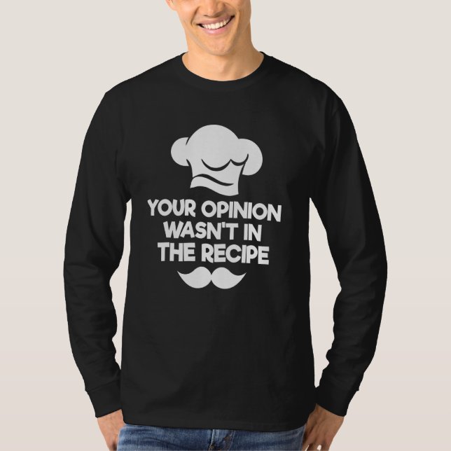 Your Opinion Wasn't In The Recipe  Chef Culinary C T-Shirt (Front)