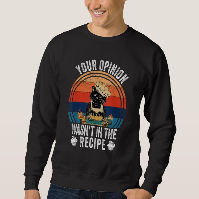 Your Opinion Wasn't In The Recipe   Cooking   Cat  Sweatshirt (Front)