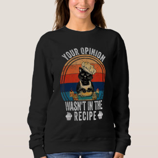 Your Opinion Wasn't In The Recipe Cooking Cat Sweatshirt