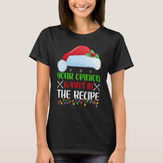 Your Opinion Wasnt In The Recipe Cooking Chef Chri T-Shirt