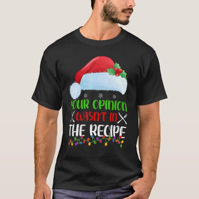 Your Opinion Wasnt In The Recipe Cooking Chef Chri T-Shirt (Front)