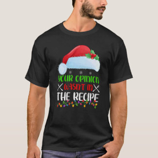 Your Opinion Wasnt In The Recipe Cooking Chef Chri T-Shirt