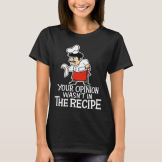 Your Opinion Wasn't In The Recipe Cooking Chef Co T-Shirt