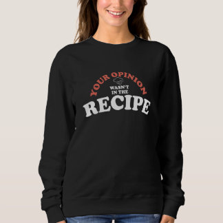 Your Opinion Wasn't In The Recipe - Cooking Lover Sweatshirt