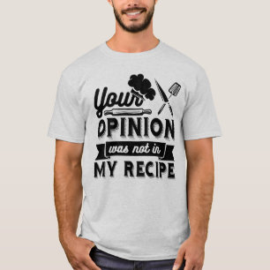 Your Opinion Wasn't In The Recipe, Cooking Quotes T-Shirt